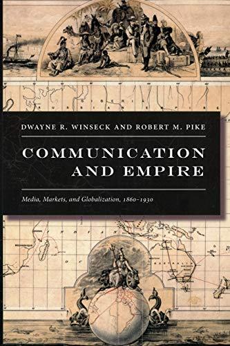 Communication and Empire: Media, Markets, and Globalization, 1860–1930 (American Encounters/Global Interactions)