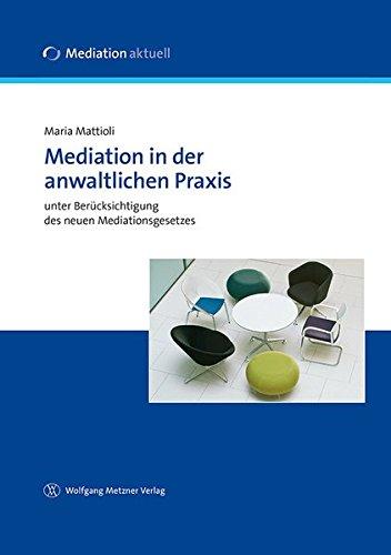 Mediation in der anwaltlichen Praxis: unter Berücksichtigung des neuen Mediationsgesetzes