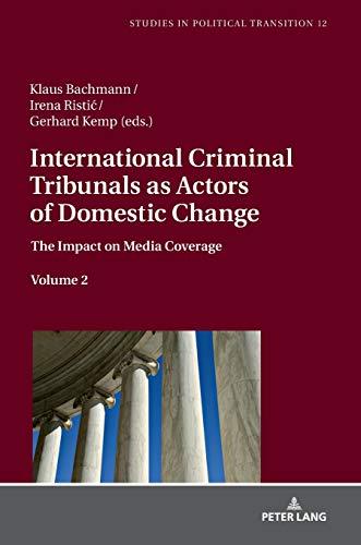 International Criminal Tribunals as Actors of Domestic Change: The Impact on Media Coverage, Volume 2 (Studies in Political Transition, Band 12)