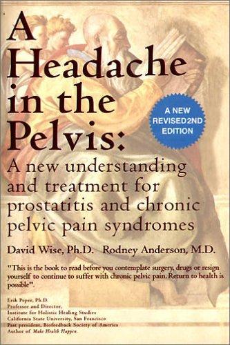 A Headache in the Pelvis: A New Understanding and Treatment for Prostatitis and Chronic Pelvic Pain Syndromes