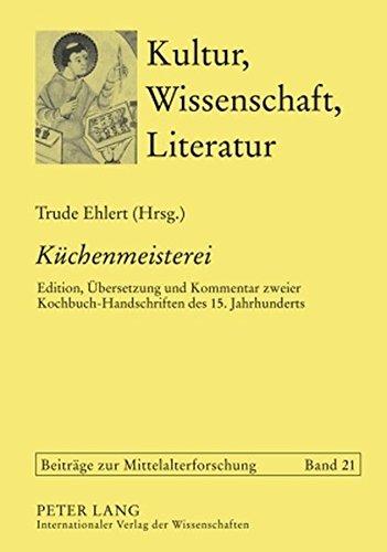 «Küchenmeisterei»: Edition, Übersetzung und Kommentar zweier Kochbuch-Handschriften des 15. Jahrhunderts- Solothurn S 490 und Köln, Historisches ... Handschrift (Kultur, Wissenschaft, Literatur)