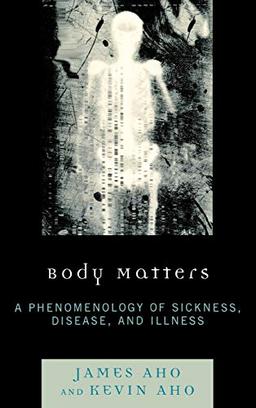 Body Matters: A Phenomenology of Sickness, Disease, and Illness