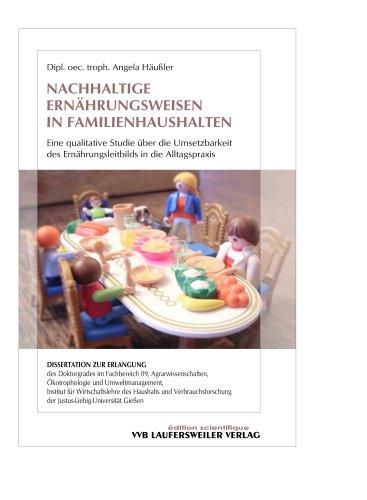 Nachhaltige Ernährungsweisen in Familienhaushalten: Eine qualitative Studie über die Umsetzbarkeit des Ernährungsleitbilds in die Alltagspraxis (Edition Scientifique)