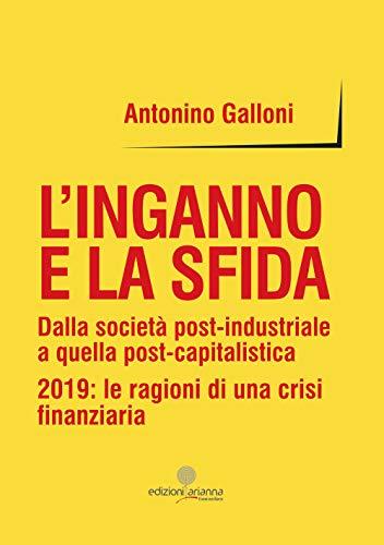 L'inganno e la sfida. Dalla società post-industriale a quella post-capitalistica. 2019: le ragioni di una crisi finanziaria (Free writers)