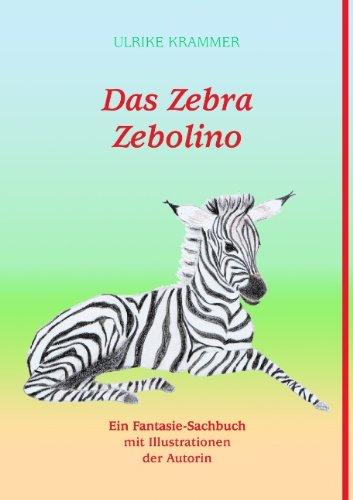 Das Zebra Zebolino: Ein Fantasie-Sachbuch mit Illustrationen der Autorin