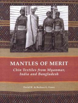 Mantles of Merit Chin Textiles from Myanmar India and Bangladesh