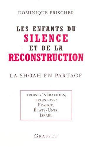 Les enfants du silence et de la reconstruction : la Shoah en partage : trois générations, trois pays : France, Etats-Unis, Israël