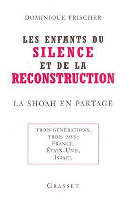 Les enfants du silence et de la reconstruction : la Shoah en partage : trois générations, trois pays : France, Etats-Unis, Israël