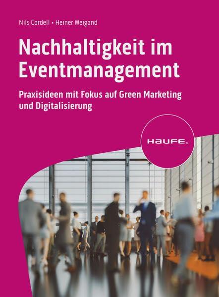 Nachhaltigkeit im Eventmanagement: Praxisideen mit Fokus auf Green Marketing und Digitalisierung (Haufe Fachbuch)