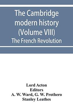 The Cambridge modern history (Volume VIII) The French Revolution