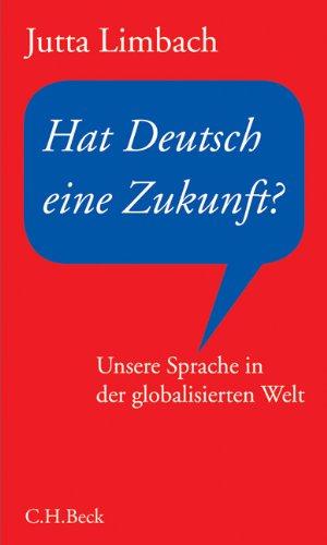 Hat Deutsch eine Zukunft?: Unsere Sprache in der globalisierten Welt