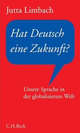 Hat Deutsch eine Zukunft?: Unsere Sprache in der globalisierten Welt