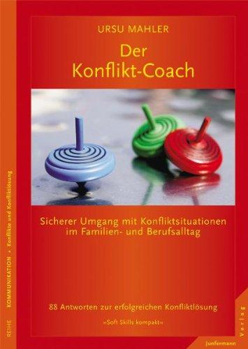 Der Konflikt-Coach: Sicherer Umgang mit Konfliktsituationen im Familien- und Berufsalltag. Soft Skills kompakt, Bd. 13