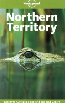 Northern Territory : discover Australia's top end and red centre