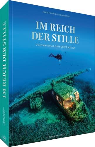 Bildband Natur – Im Reich der Stille: Geheimnisvolle Orte unter Wasser. Ein Tiefsee Bildband über faszinierende Wracks und versunkene Stätten.