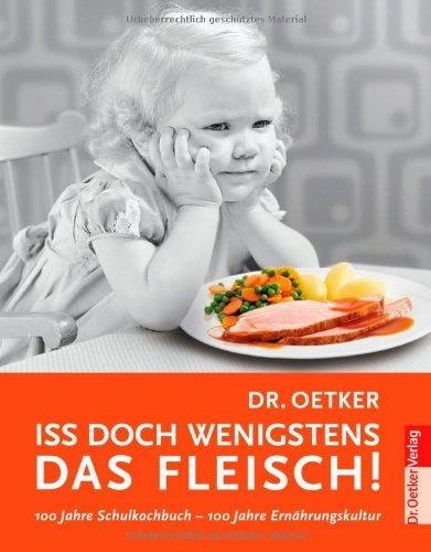 Iss doch wenigstens das Fleisch!: 100 Jahre Schulkochbuch