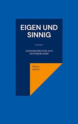 Eigen und sinnig: Gedankenblitze aus heiterem Hirn