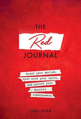 The Red Journal: Track Your Period, Sync With Your Cycle, and Unlock Your Monthly Superpowers