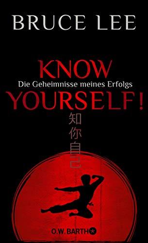 Know yourself!: Die Geheimnisse meines Erfolgs | Die Lebensweisheiten der Kampfkunst-Legende Bruce Lee