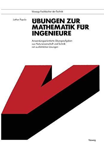 Übungen zur Mathematik für Ingenieure: Anwendungsorientierte Übungsaufgaben aus Naturwissenschaft und Technik mit ausführlichen Lösungen (Viewegs Fachbücher der Technik) (German Edition)