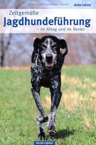 Zeitgemäße Jagdhundeführung: Im Alltag und im Revier