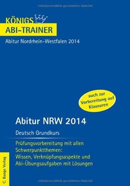 Abitur NRW 2014 - Deutsch Grundkurs: Prüfungsvorbereitung mit allen Schwerpunktthemen: Wissen, Verknüpfungsaspekte und Abi-Übungsaufgaben mit Lösungen. Für Abitur Nordrhein-Westfalen.