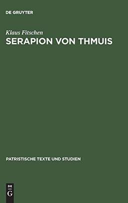 Serapion von Thmuis: Echte und unechte Schriften sowie die Zeugnisse des Athanasius und anderer (Patristische Texte und Studien, 37, Band 37)