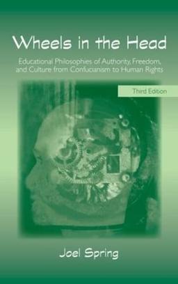 Wheels in the Head: Educational Philosophies of Authority, Freedom, and Culture from Confucianism to Human Rights (Sociocultural, Political, and Historical Studies in Education)