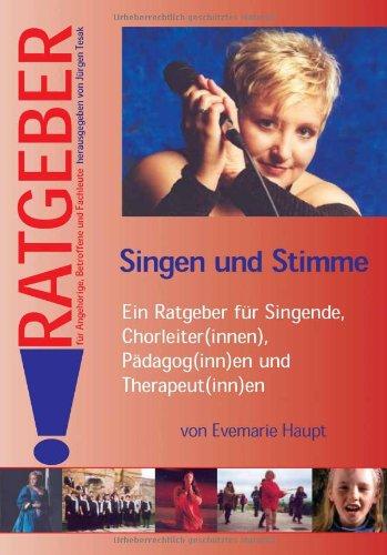 Singen und Stimme: Ein Ratgeber für Singende, Chorleiter(innen), Pädagog(inn)en und Therapeut(inn)en