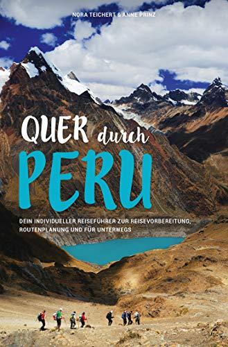 QUER DURCH PERU: Dein individueller Reiseführer zur Reisevorbereitung, Routenplanung und für unterwegs