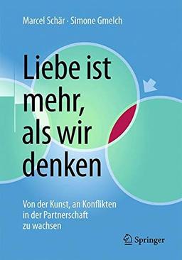 Liebe ist mehr, als wir denken: Von der Kunst, an Konflikten in der Partnerschaft zu wachsen