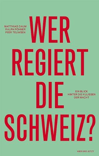 Wer regiert die Schweiz?: Ein Blick hinter die Kulissen der Macht