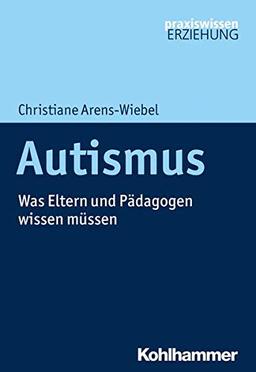 Autismus: Was Eltern und Pädagogen wissen müssen (Praxiswissen Erziehung)