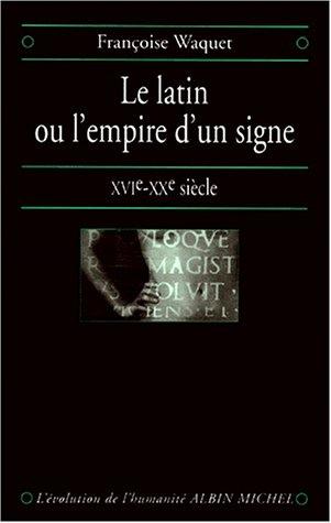 Le latin ou L'empire d'un signe : XVIe-XXe siècle