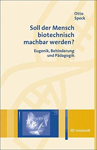 Soll der Mensch biotechnisch machbar werden?: Eugenik, Behinderung und Pädagogik