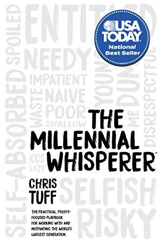 Millennial Whisperer: The Practical, Profit-Focused Playbook for Working With and Motivating the World’s Largest Generation