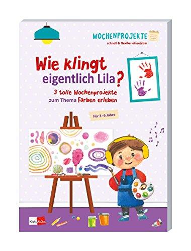 Wie klingt eigentlich Lila?: 3 tolle Wochenprojekte zum Thema Farben erleben