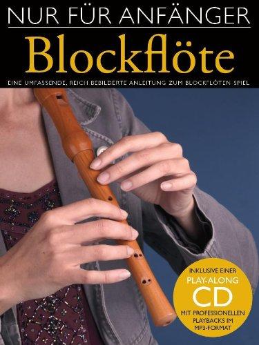 Nur Für Anfänger: Blockflöte. Eine umfassende, reich bebilderte Anleitung zum Blockflötenspiel. Inklusive einer Play-Along CD mit professionellen ... bebilderte Anleitung zum Blockflötenspiel