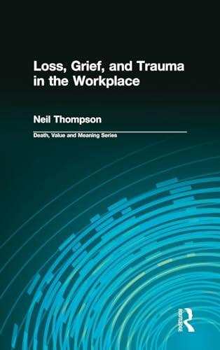 Loss, Grief, and Trauma in the Workplace (Death, Value & Meaning)