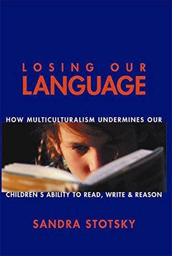 Losing Our Language:How Multic: How Multiculturalism Undermines Our Childrens Ability to Read, Write and Reason