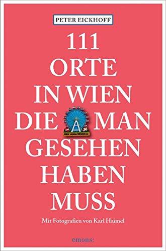 111 Orte in Wien, die man gesehen haben muss: Reiseführer