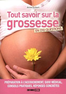 Tout savoir sur la grossesse en 210 questions : préparation à l'accouchement, suivi médical, conseils pratiques, réponses concrètes