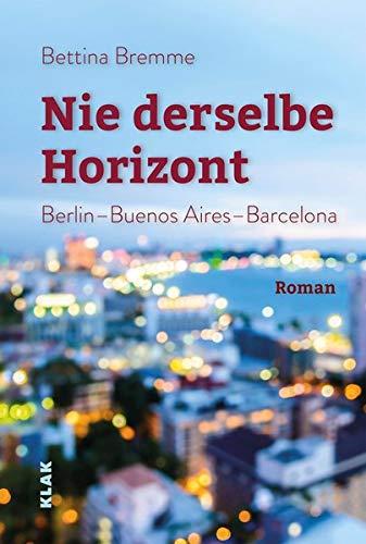 Nie derselbe Horizont: Berlin – Buenos Aires – Barcelona. Roman