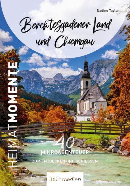 Berchtesgadener Land und Chiemgau - HeimatMomente: 40 Mikroabenteuer zum Entdecken und Genießen (HeimatMomente: Mikroabenteuer zum Entdecken und Genießen)