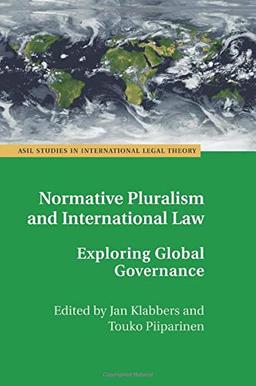 Normative Pluralism and International Law: Exploring Global Governance (ASIL Studies in International Legal Theory)