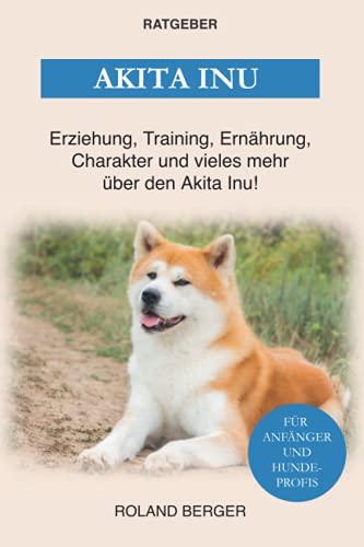 Akita Inu: Erziehung, Training, Ernährung, Charakter und vieles mehr über den Akita Inu