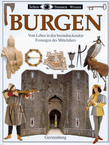 Sehen, Staunen, Wissen: Burgen. Vom Leben in den beeindruckenden Festungen des Mittelalters