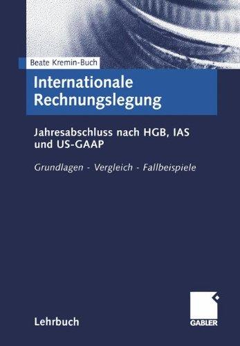 Internationale Rechnungslegung: Jahresabschluss nach HGB, IAS und US-GAAP. Grundlagen  -  Vergleich  -  Fallbeispiele