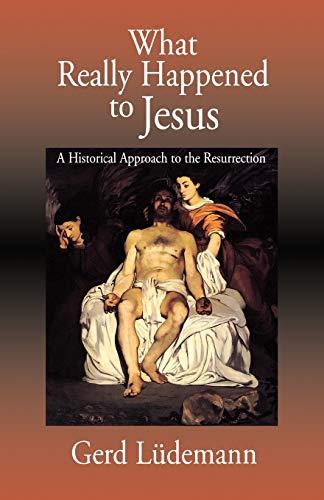 What Really Happened to Jesus: A Historical Approach to the Resurrection