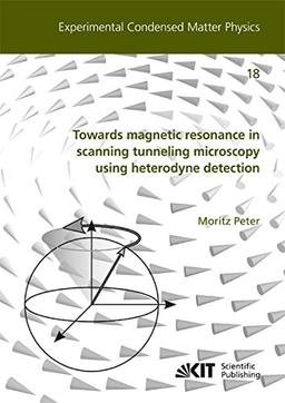 Towards magnetic resonance in scanning tunneling microscopy using heterodyne detection: Dissertationsschrift (Experimental Condensed Matter Physics / ... für Technologie, Physikalisches Institut)